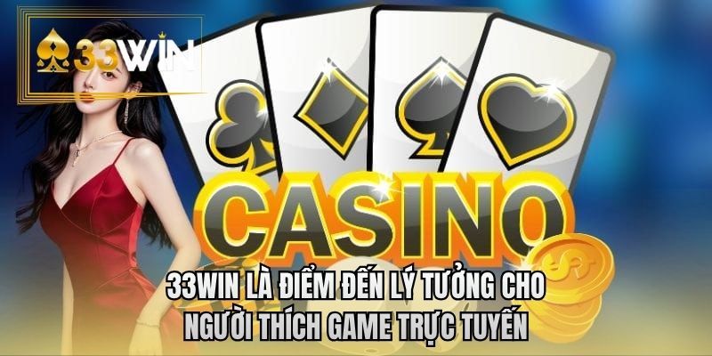 33WIN là điểm đến lý tưởng cho người thích game trực tuyến