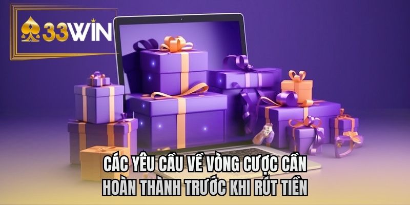Các yêu cầu về vòng cược cần hoàn thành trước khi rút tiền