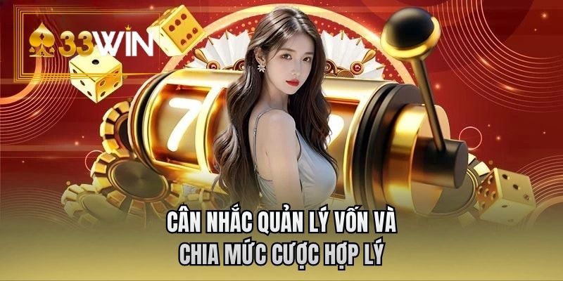 Cân nhắc quản lý vốn và chia mức cược hợp lý
