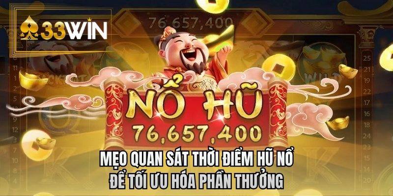 Mẹo quan sát thời điểm hũ nổ để tối ưu hóa phần thưởng
